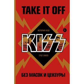 Take It Off: история Kiss без масок и цензуры. Прато Г.