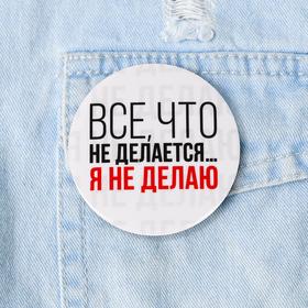 Значок «Все что не делается», d=5,6 см (комплект 10 шт)