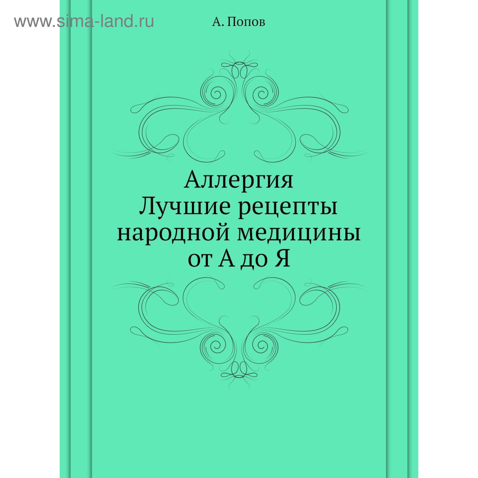 Аллергия. Лучшие рецепты народной медицины от А до Я. А. Попов (5660400) -  Купить по цене от 2 188.00 руб. | Интернет магазин SIMA-LAND.RU