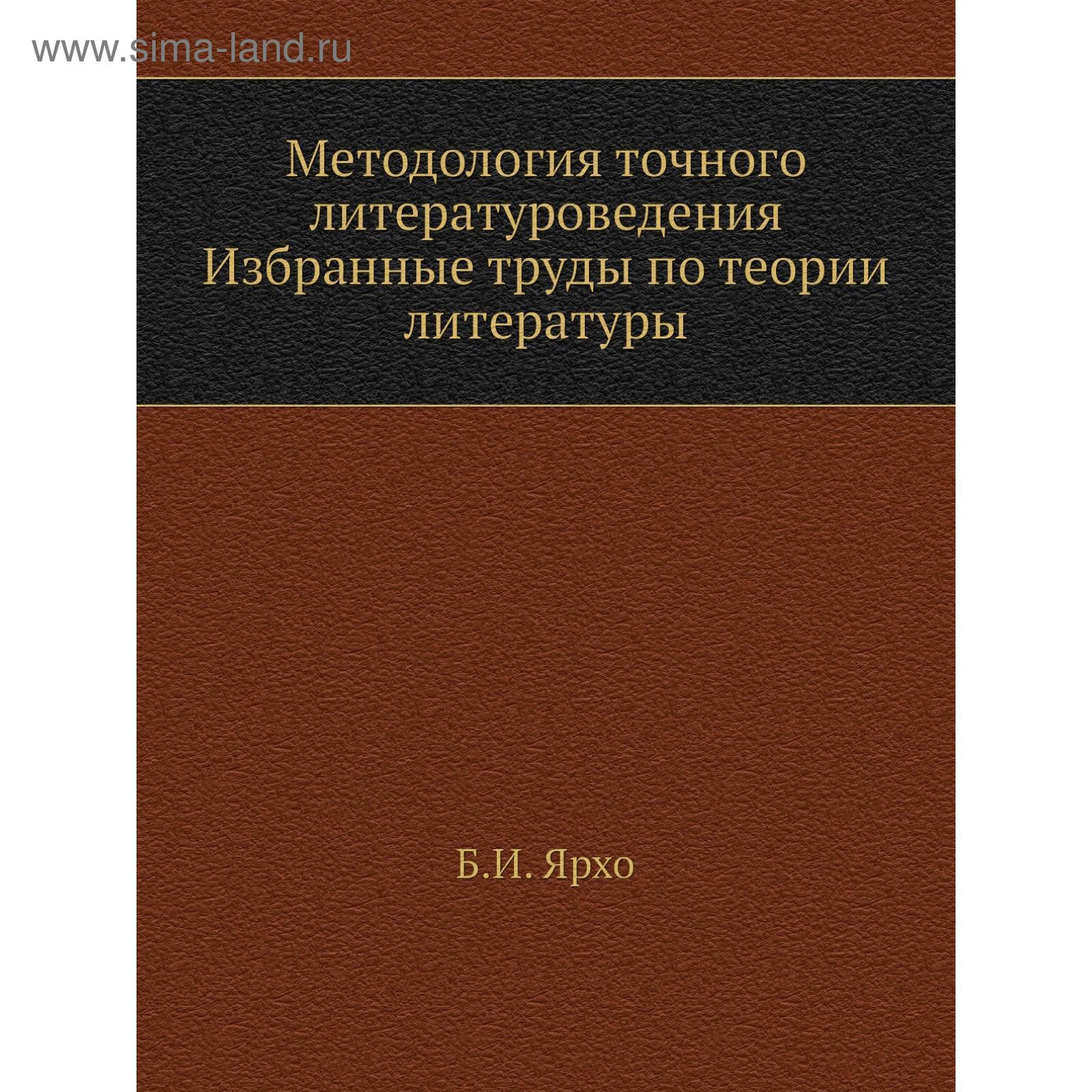 Методология точного литературоведения. Избранные труды по теории  литературы. Б. И. Ярхо