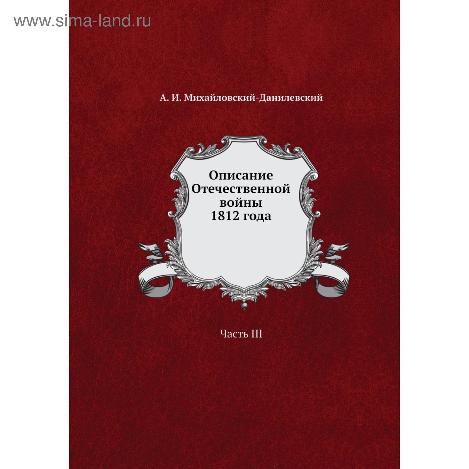 Описание Отечественной войны 1812 года Часть III. А. И. Михайловский ...