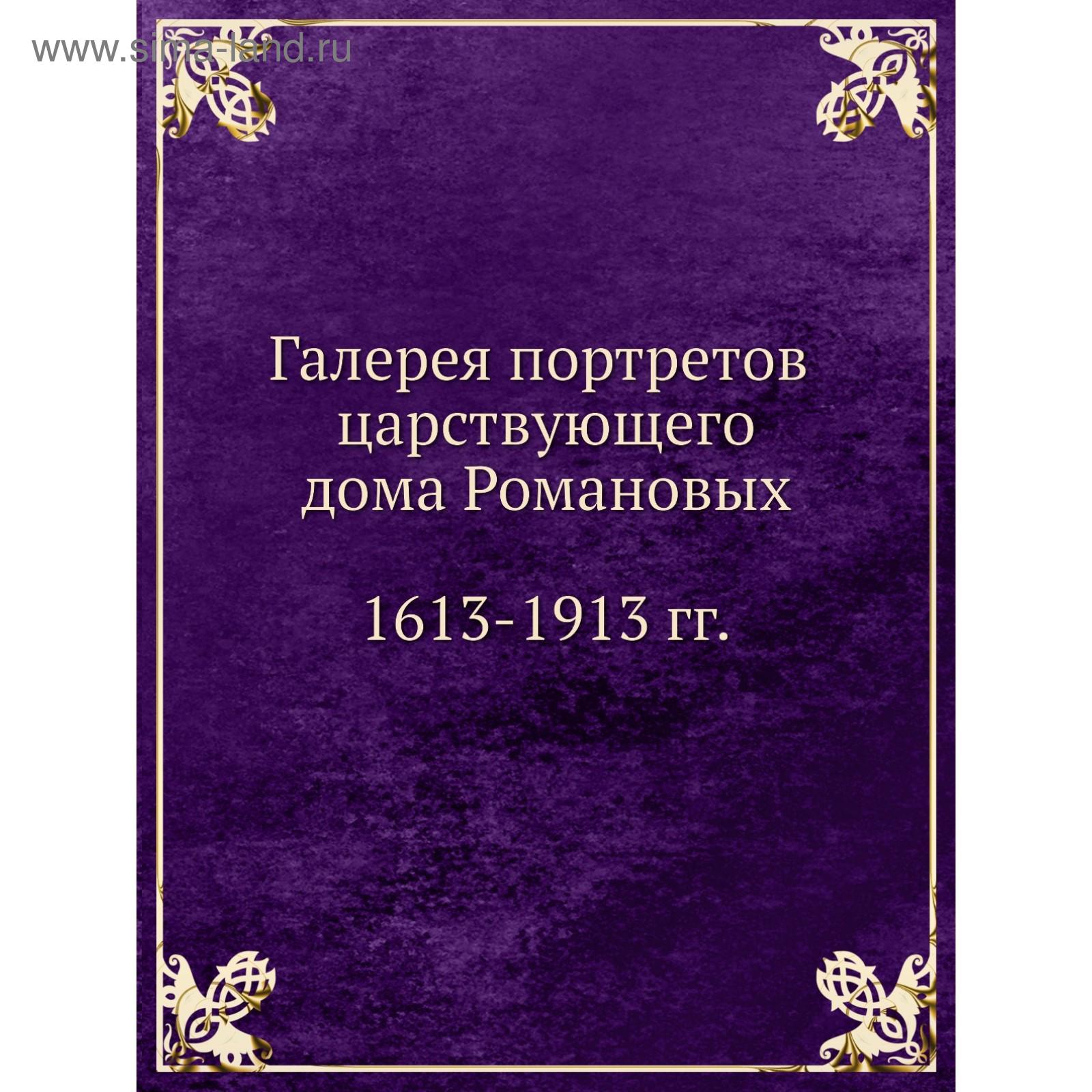 Галерея портретов царствующего дома Романовых. 1613- 19 13 годов (5662120)  - Купить по цене от 4 568.00 руб. | Интернет магазин SIMA-LAND.RU