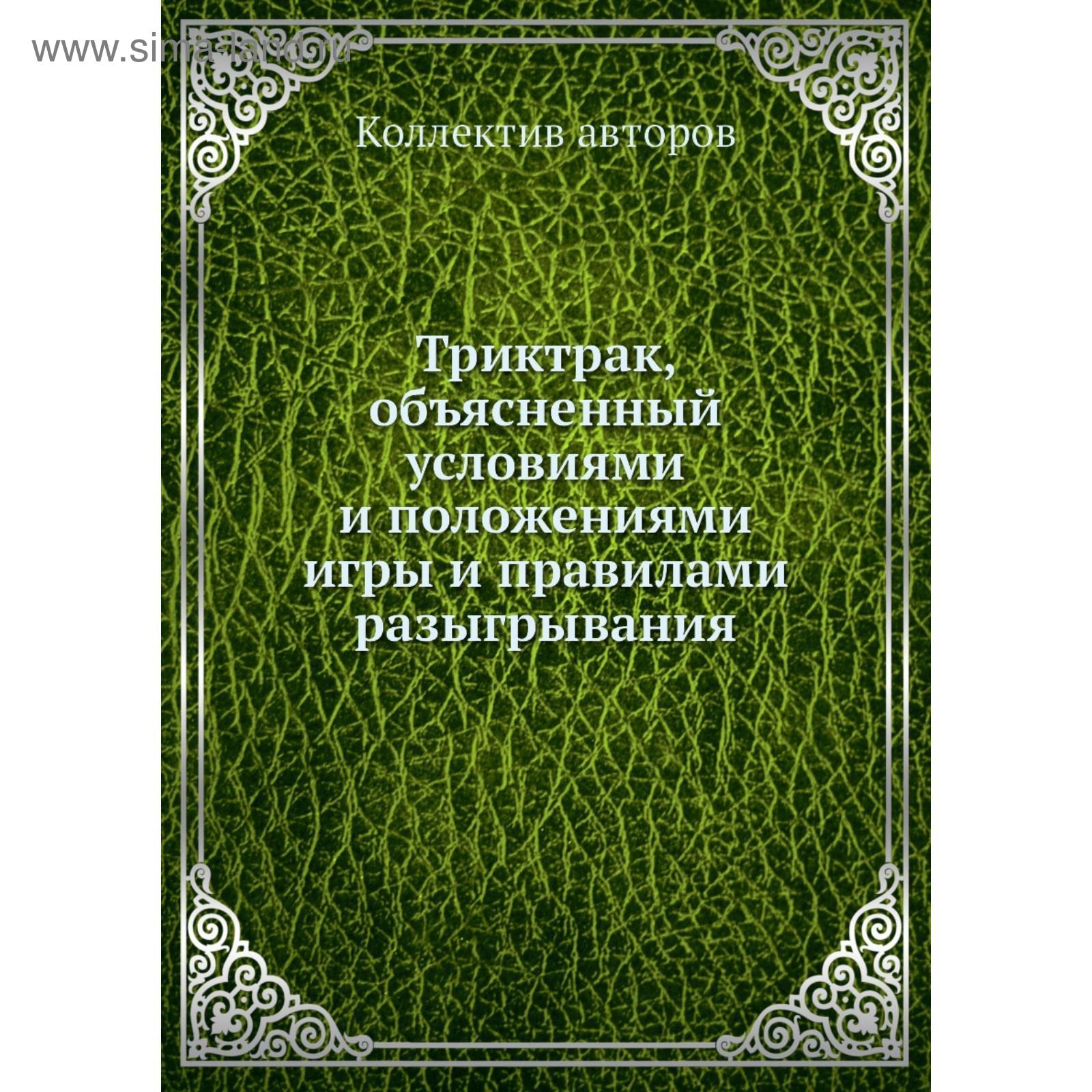 Триктрак, объясненный условиями и положениями игры и правилами  разыгрывания. Коллектив авторов