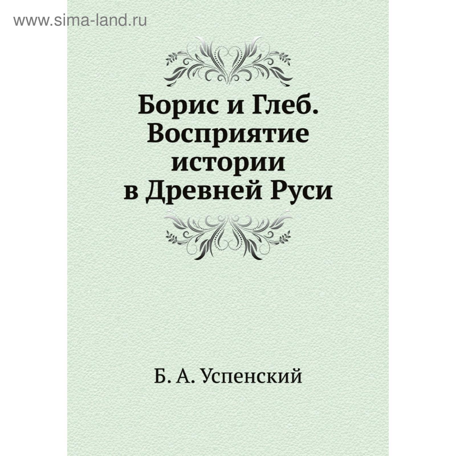 Борис и Глеб. Восприятие истории в Древней Руси. Б. А. Успенский (5701382)  - Купить по цене от 602.00 руб. | Интернет магазин SIMA-LAND.RU