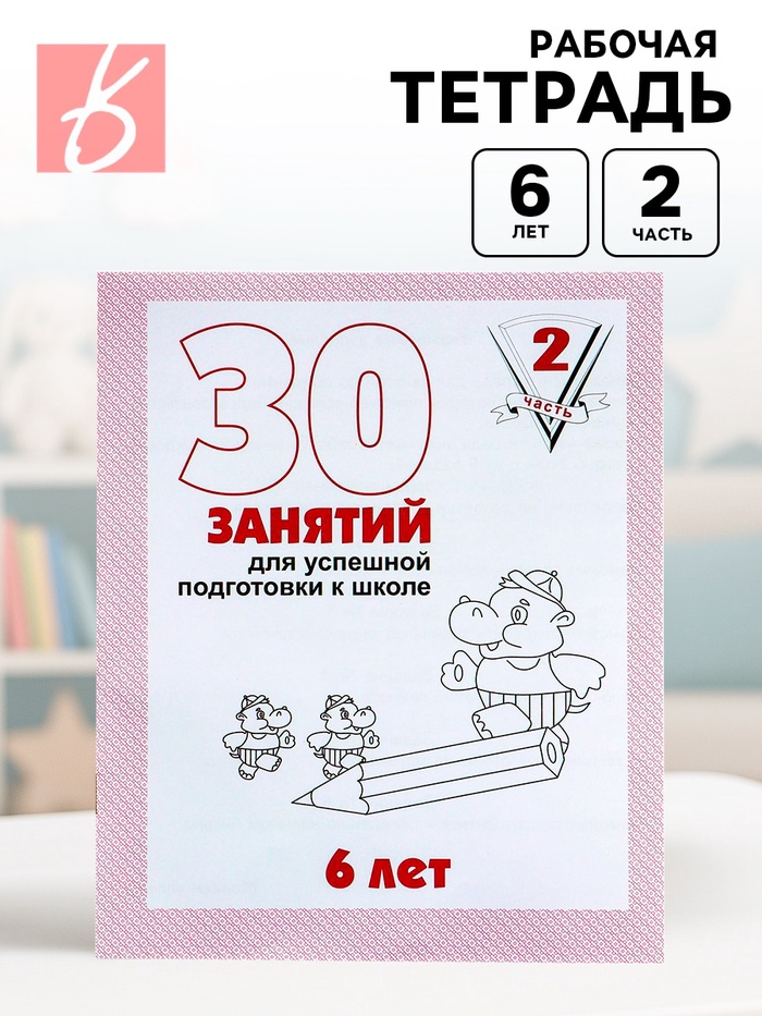 Рабочая тетрадь для детей 6 лет «30 занятий для успешной подготовки к школе», часть 2 - Фото 1