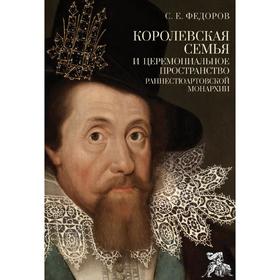 

Королевская семья и церемониальное пространство раннестюартовской монархии. Федоров С.