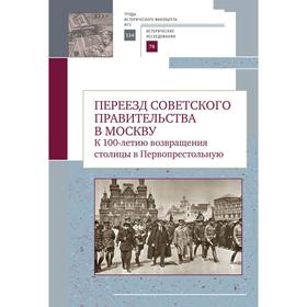 Переезд советского правительства в Москву. К 100-летию возвращения столицы в Первопрестольеую: Сборник научных статей