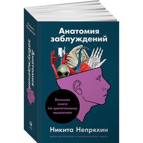 Анатомия заблуждений. Большая книга по критическому мышлению. Непряхин Н.