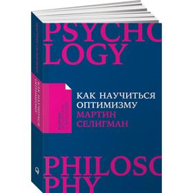 Как научиться оптимизму: Измените взгляд на мир и свою жизнь. Селигман М.