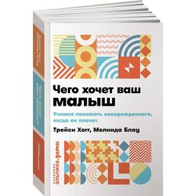 Чего хочет ваш малыш? Учимся понимать новорождённого, когда он плачет. Хогг Т.