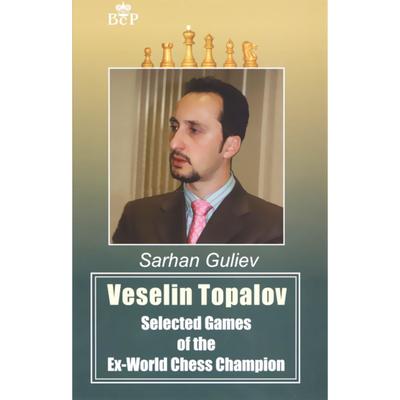 Veselin Topalov. Selected of the Ex-World Chess Cheampion. Guliev S.