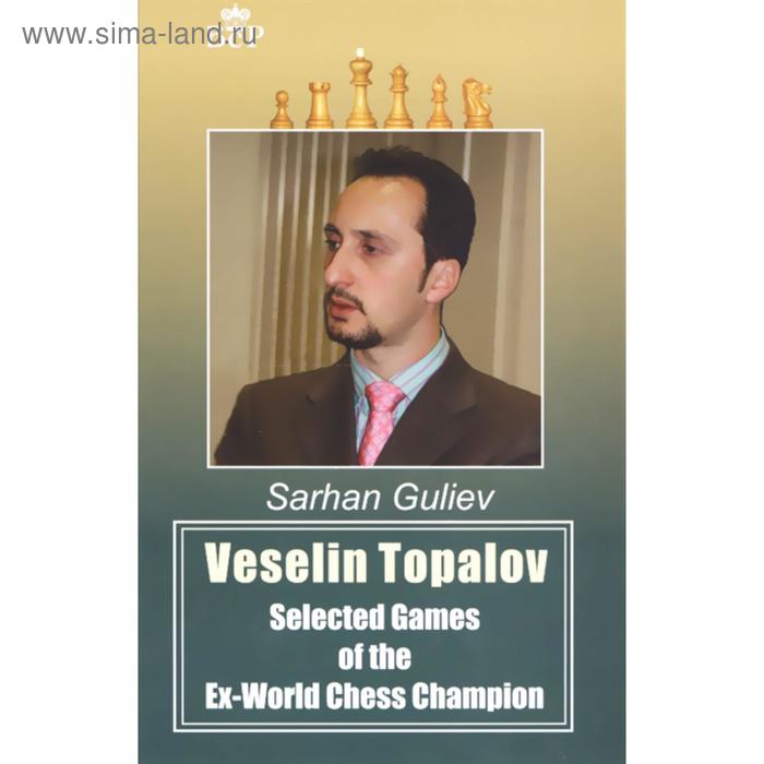 Veselin Topalov. Selected of the Ex-World Chess Cheampion. Guliev S. - Фото 1