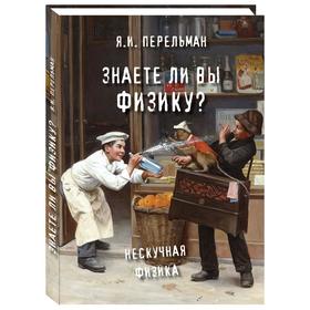 Знаете ли вы физику? Нескучная физика. Перельман Я.