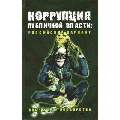 Коррупция публичной власти: российский вариант. Опыты противоборства