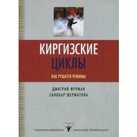 Киргизские циклы. Как рушатся режимы. Фурман Д., Шерматова С.