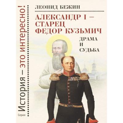 Александр I - старец Фёдор Кузьмич. Драма и судьба. Бежин Л.