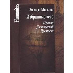 Избранные эссе. Пушкин. Достоевский. Цветаева. Миркина З.