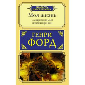 

Моя жизнь. С современными комментариями. Форд Г.