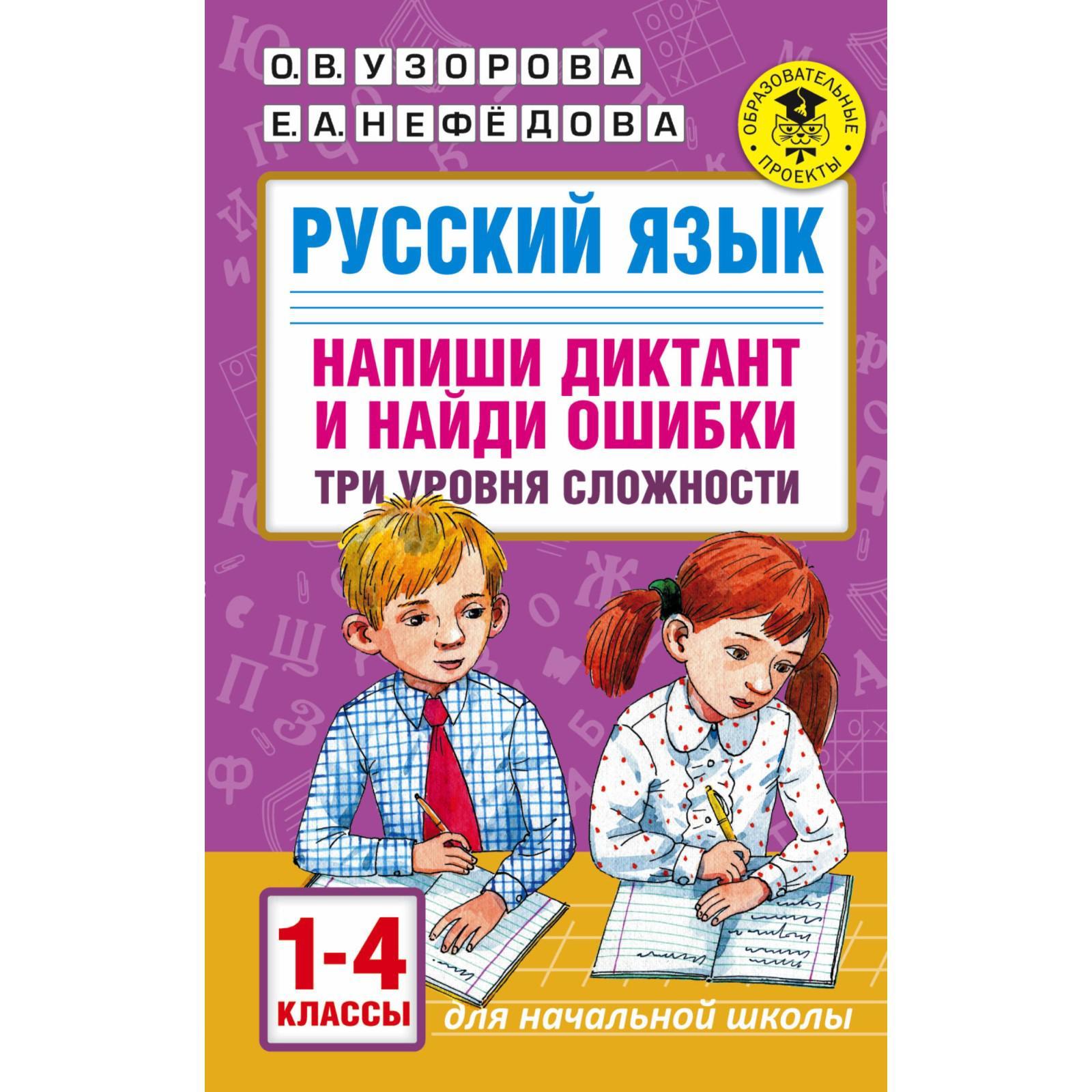 Русский язык. Напиши диктант и найди ошибки. Три уровня сложности. 1-4 класс.  Узорова О. В., Нефёдова Е. А. (6245647) - Купить по цене от 149.00 руб. |  Интернет магазин SIMA-LAND.RU