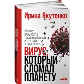 

Вирус,который сломал планету. Почему SARS-CoV-2 такой особенный и что нам с ним делать. Якутенко И.