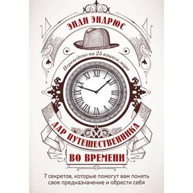 Дар путешественника во времени. 7 секретов, которые помогут вам понять свое предназначение и обрести себя. Эндрюс Э.