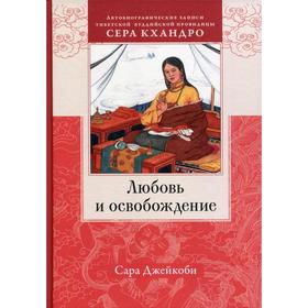 Любовь и освобождение. Автобиографические записи тибетской буддийской провидицы Сера Кхандро. Джейко