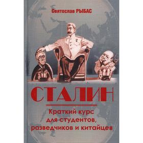 

Сталин. Краткий курс для студентов, разведчиков и китайцев. Рыбас С.Ю.
