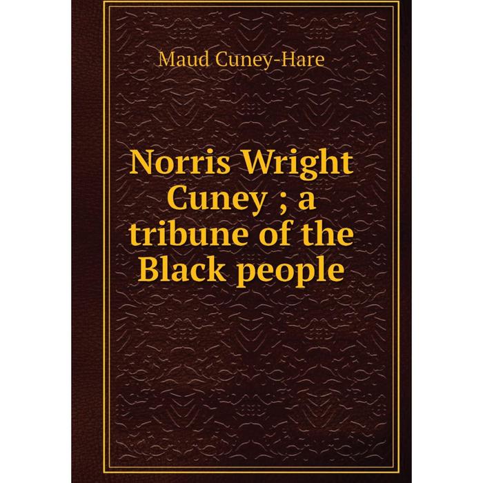 Книга Norris Wright Cuney; a tribune of the Black people (6046705