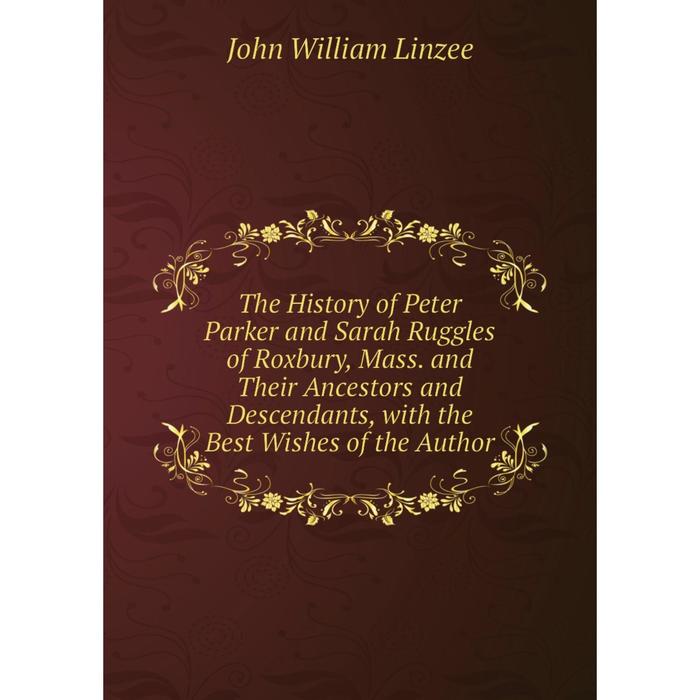 Книга The History of Peter Parker and Sarah Ruggles of Roxbury, Mass ...