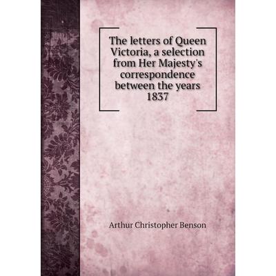 The Letters of Queen Victoria: A Selection from Her Majesty's