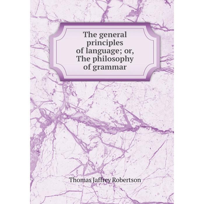 the-general-principles-of-language-or-the-philosophy-of-grammar