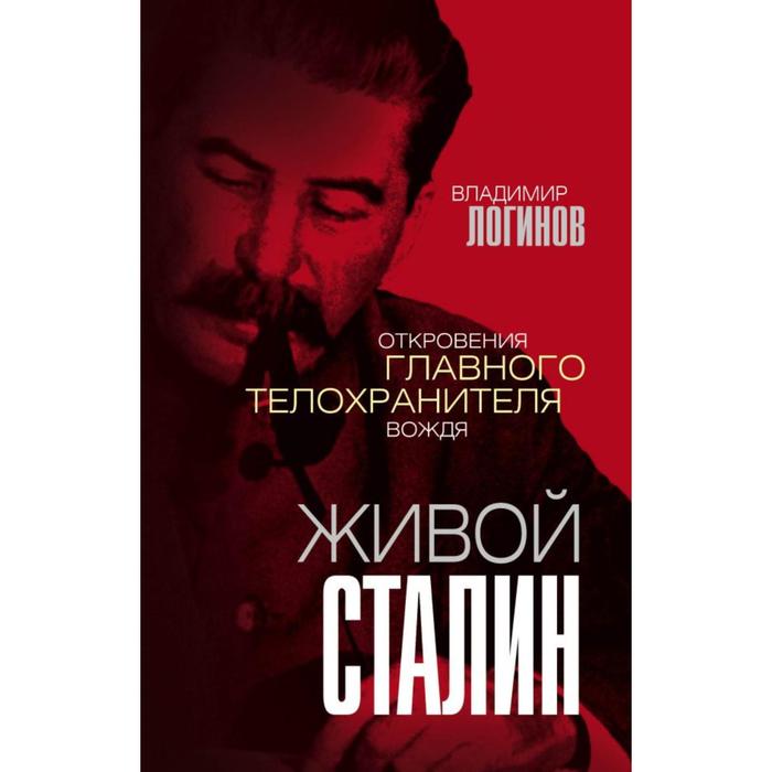 Живой Сталин. Откровения главного телохранителя вождя. Логинов В. М. - Фото 1