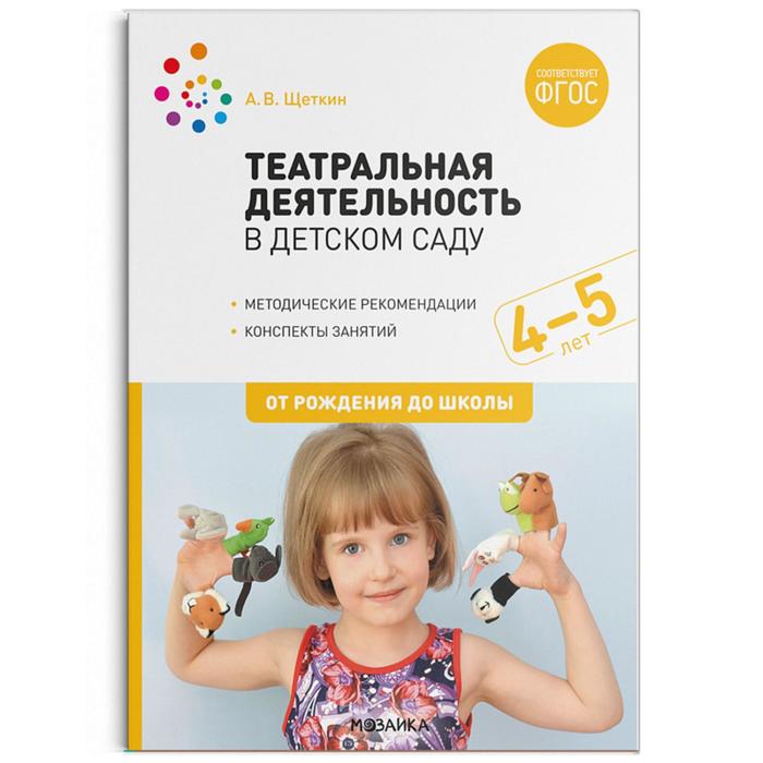 

Методическое пособие (рекомендации). ФГОС ДО. Театральная деятельность в детском саду 4-5 лет. Щеткин А. В.