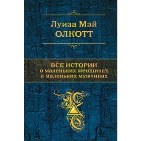 Все истории о маленьких женщинах и маленьких мужчинах. Олкотт Л. М.