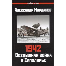 1942: Воздушная война в Заполярье. Книга Первая (1 января - 30 июня). Марданов А.А.
