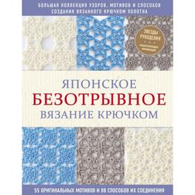 Японское безотрывное вязание крючком. 55 оригинальных мотивов и 88 способов их соединения