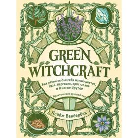 Green Witchcraft. Как открыть для себя магию цветов, трав, деревьев, кристаллов и многое другое 6632428