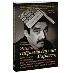 Жизнь Габриэля Гарсиа Маркеса, рассказанная его друзьями, родственниками, почитателями, спорщиками,. Сильвана Патерностро