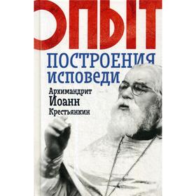 

Опыт построения исповеди. Иоанн (Крестьянкин), архимандрит