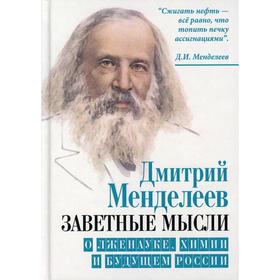 

Заветные мысли. О лженауке, химии и будущем России. Менделеев Д. И.