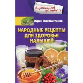 

Народные рецепты для здоровья малышей. Константинов Ю.