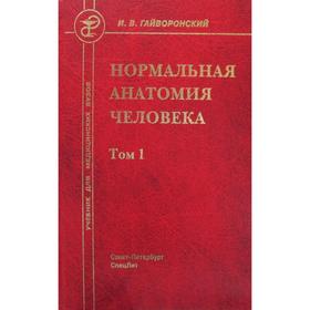 

Нормальная анатомия человека. В 2 томах. Том 1: Учебник для мед. ВУЗов. 10-е издание, переработано и дополнено. Гайворонский И.В.