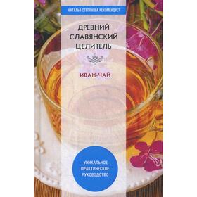 Древний славянский целитель иван-чай. Уникальное практическое руководство. Зайцев В. Б.