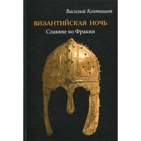 Византийская ночь. Славяне во Фракии. Колташов В.Г.