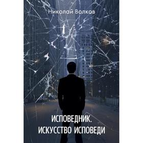 Исповедник. Искусство исповеди. Волков Н.