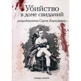 Убийство в доме свиданий: роман. Карпущенко С. В.