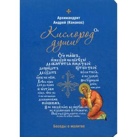 

Кислород души. Беседы о молитве. Конанос А., архимандрит