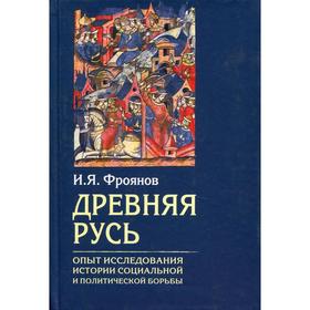 Древняя Русь. Опыты исследования истории социальной и политической борьбы. Фроянов И. Я.