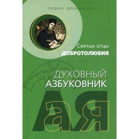 

Подвиг древности. Святые отцы Добротолюбия. Духовный азбуковник. Алфавитный сборник