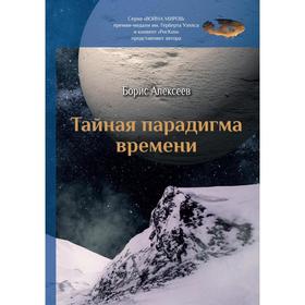 Тайная парадигма времени: сборник. Алексеев Б.